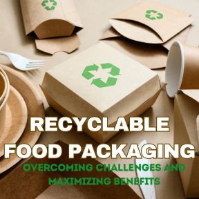 Recyclable Food Packaging: Overcoming Challenges and Maximizing Benefits